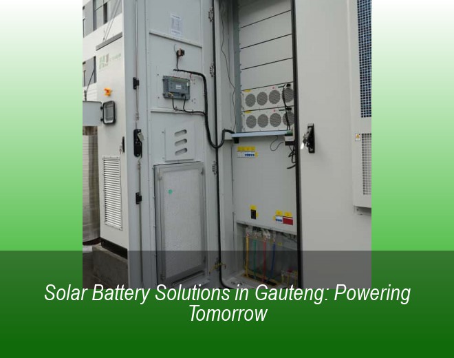 Solar Battery Solutions in Gauteng: Powering Tomorrow